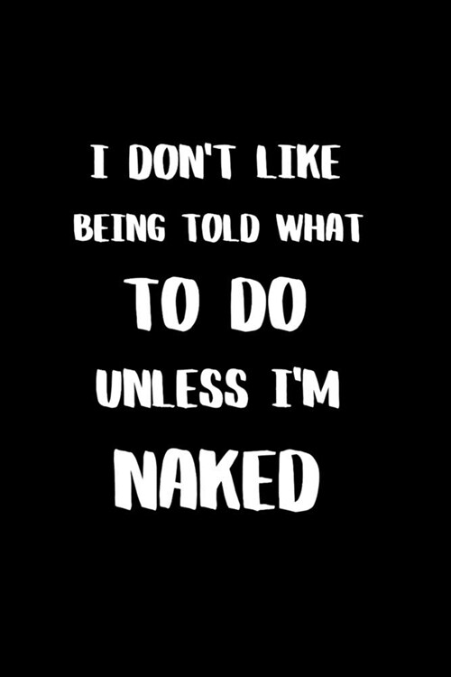 I Dont like Being Told What to Do Unless Im Naked: BDSM Dominant Submissive Couples Lined Notebook - Adult Gifts Ideas for your Dominatrix Master Mi (Paperback)