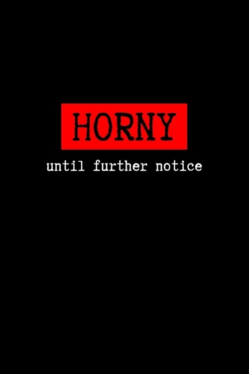 Horny Until Further Notice: BDSM Dominant Submissive Couples Lined Notebook - Adult Gifts Ideas for your Dominatrix Master Mistress DOM SUB. Naugh (Paperback)