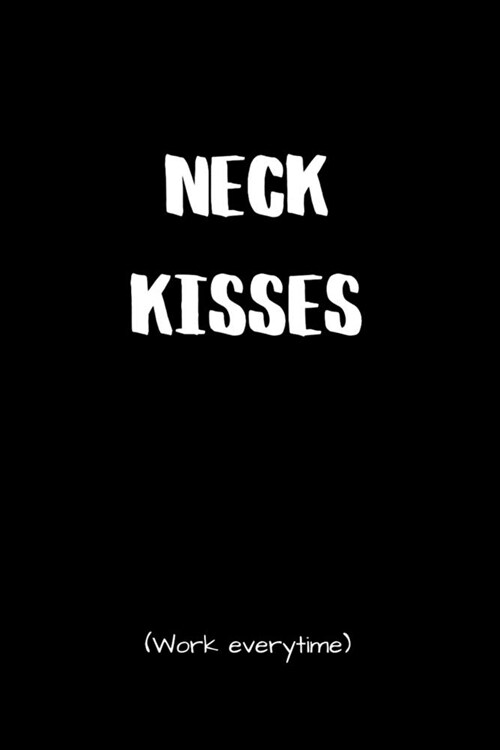 Neck Kisses Work Everytime: BDSM Dominant Submissive Couples Lined Notebook - Adult Gifts Ideas for your Dominatrix Master Mistress DOM SUB. Naugh (Paperback)
