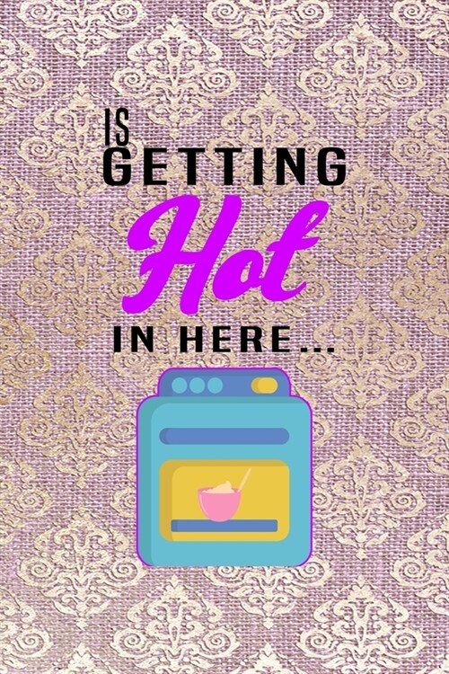 Is Getting Hot In Here...: All Purpose 6x9 Blank Lined Notebook Journal Way Better Than A Card Trendy Unique Gift Pink And Golden Texture Baking (Paperback)