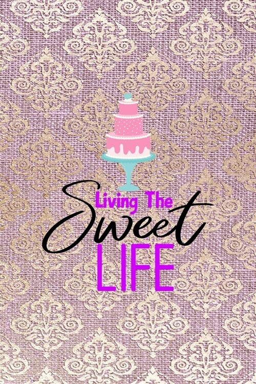 Living The Sweet Life: All Purpose 6x9 Blank Lined Notebook Journal Way Better Than A Card Trendy Unique Gift Pink And Golden Texture Baking (Paperback)