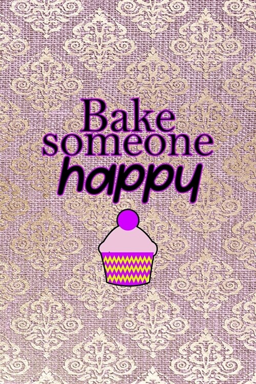 Bake Someone Happy: All Purpose 6x9 Blank Lined Notebook Journal Way Better Than A Card Trendy Unique Gift Pink And Golden Texture Baking (Paperback)