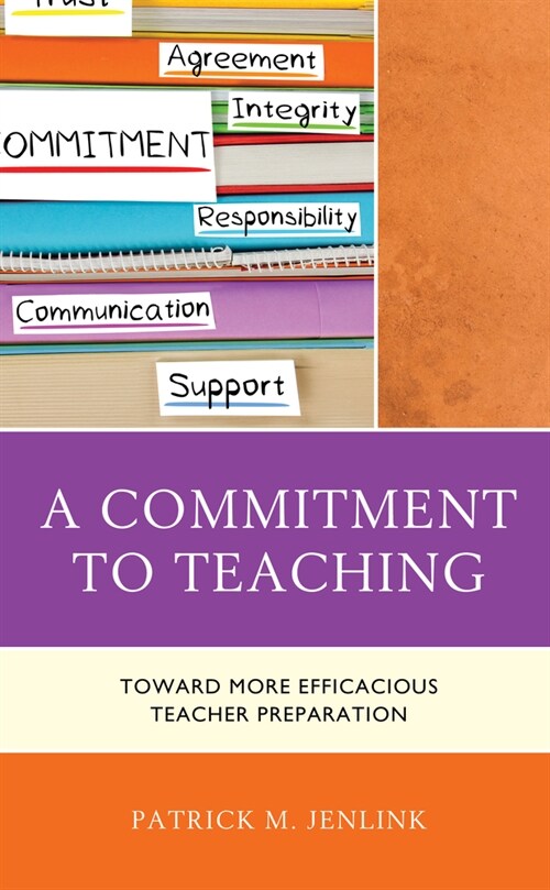 A Commitment to Teaching: Toward More Efficacious Teacher Preparation (Paperback)
