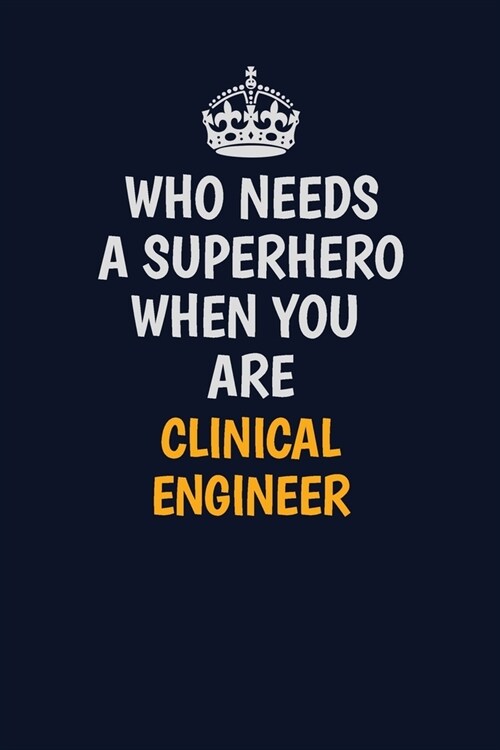 Who Needs A Superhero When You Are Clinical Engineer: Career journal, notebook and writing journal for encouraging men, women and kids. A framework fo (Paperback)