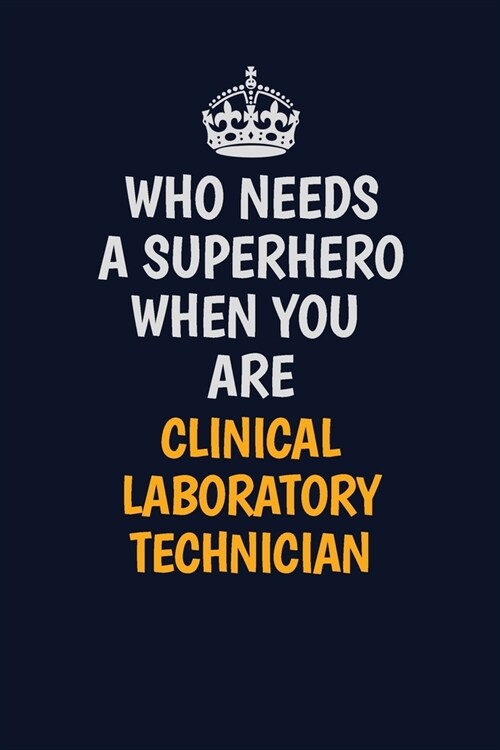 Who Needs A Superhero When You Are Clinical Laboratory Technician: Career journal, notebook and writing journal for encouraging men, women and kids. A (Paperback)