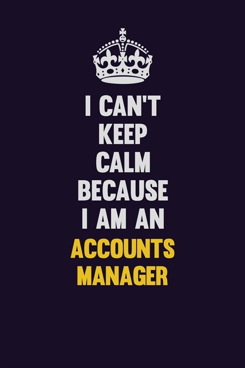 I cant Keep Calm Because I Am An Accounts Manager: Motivational and inspirational career blank lined gift notebook with matte finish (Paperback)