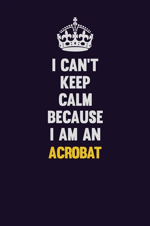 I cant Keep Calm Because I Am An Acrobat: Motivational and inspirational career blank lined gift notebook with matte finish (Paperback)