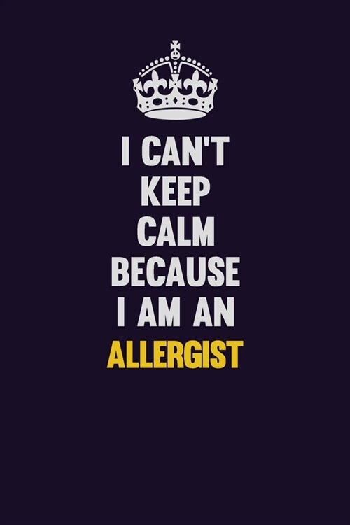 I cant Keep Calm Because I Am An Allergist: Motivational and inspirational career blank lined gift notebook with matte finish (Paperback)