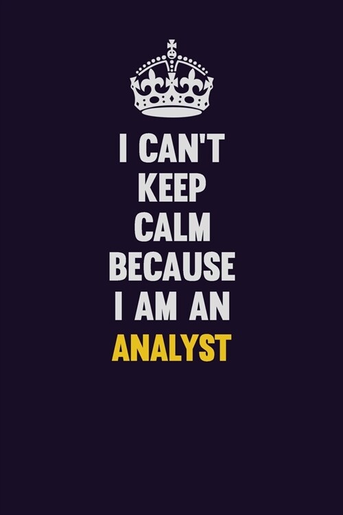 I cant Keep Calm Because I Am An Analyst: Motivational and inspirational career blank lined gift notebook with matte finish (Paperback)