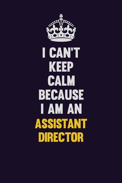 I cant Keep Calm Because I Am An Assistant Director: Motivational and inspirational career blank lined gift notebook with matte finish (Paperback)