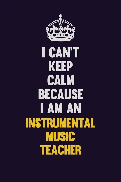 I cant Keep Calm Because I Am An Instrumental Music Teacher: Motivational and inspirational career blank lined gift notebook with matte finish (Paperback)