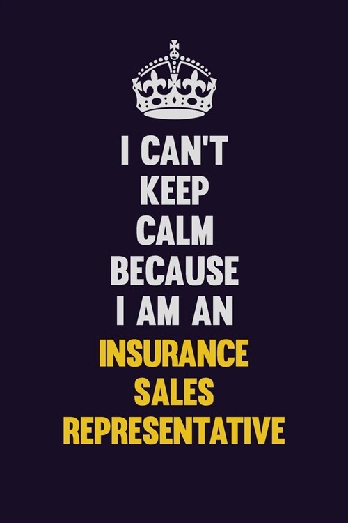 I cant Keep Calm Because I Am An Insurance Sales Representative: Motivational and inspirational career blank lined gift notebook with matte finish (Paperback)