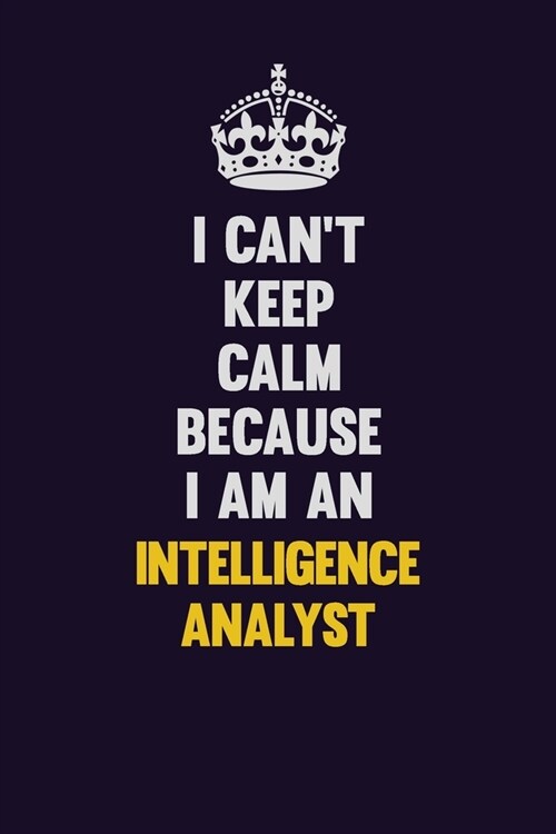I cant Keep Calm Because I Am An Intelligence Analyst: Motivational and inspirational career blank lined gift notebook with matte finish (Paperback)