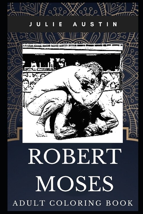 Robert Moses Adult Coloring Book: Legendary New York Public Official and Master Builder of 20th Century Inspired Coloring Book for Adults (Paperback)