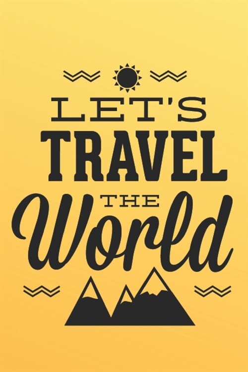 Lets Travel The World: Lovely Quote For Travel Journal Gifts/Travel Lovers/ 6x9 (Paperback)