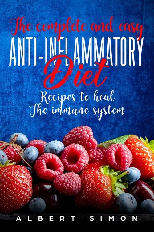 The Complete and Easy Anti-Inflammatory Diet Recipes to Heal the Immune System! (Paperback)