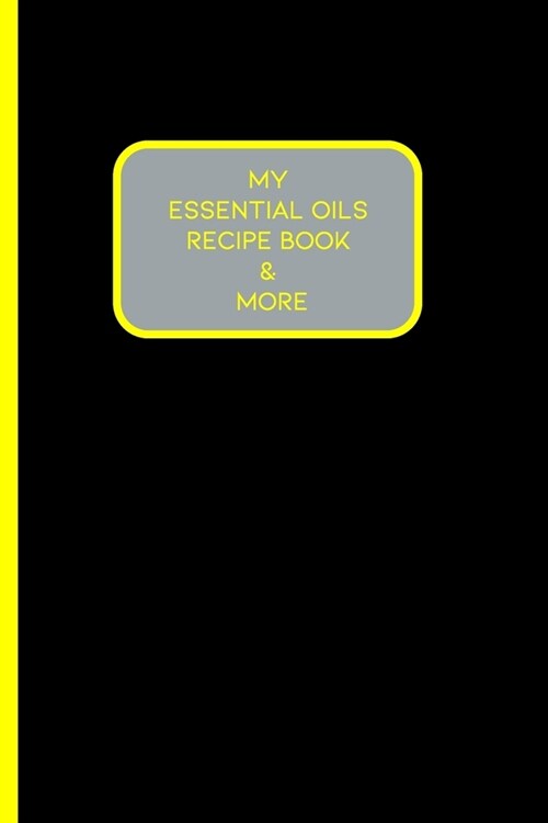 My Essential Oils Recipe Book & More: Use These 96 Recipes Or Create You Own / Wish List / Favorite Oils / Blends / Inventory / Rating / Women / Men / (Paperback)