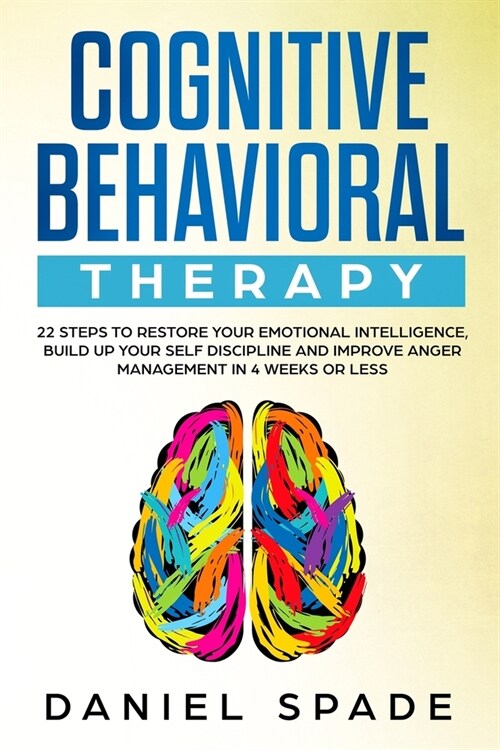 Cognitive Behavioral Therapy: 22 Steps to Restore your Emotional Intelligence, Build up your Self Discipline adn Improve Anger Management in 4 Week (Paperback)