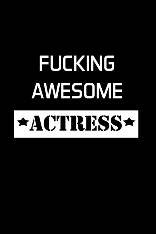 Fucking Awesome Actress: Actress Gifts For Women - Blank Lined Notebook Journal - (6 x 9 Inches) - 120 Pages (Paperback)