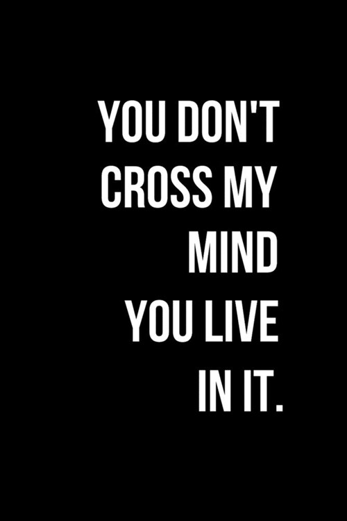 You Dont Cross My Mind you Live in it.: Adult Gifts Ideas for Couples. Naughty Gifts for Him & Her (Paperback)