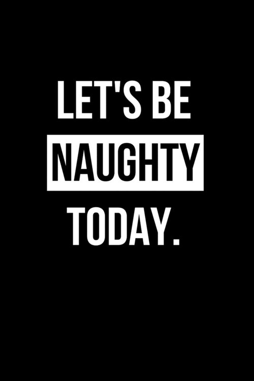 Lets Be Naughty Today.: BDSM Dominant Submissive Couples Lined Notebook - Adult Gifts Ideas for your Dominatrix Master Mistress DOM SUB. Naugh (Paperback)