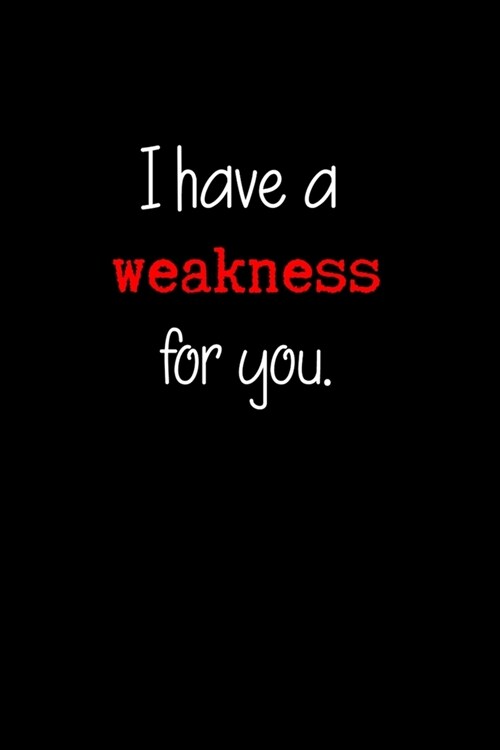 I Have a Weakness for You.: Adult Gifts Ideas for your Dominatrix Master Mistress DOM SUB. Naughty Gifts for Him & Her (Paperback)