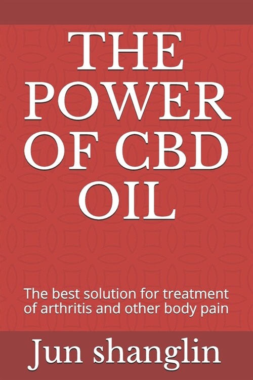 The Power of CBD Oil: The best solution for treatment of arthritis and other body pain (Paperback)