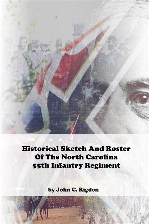 Historical Sketch And Roster Of The North Carolina 55th Infantry Regiment (Paperback)