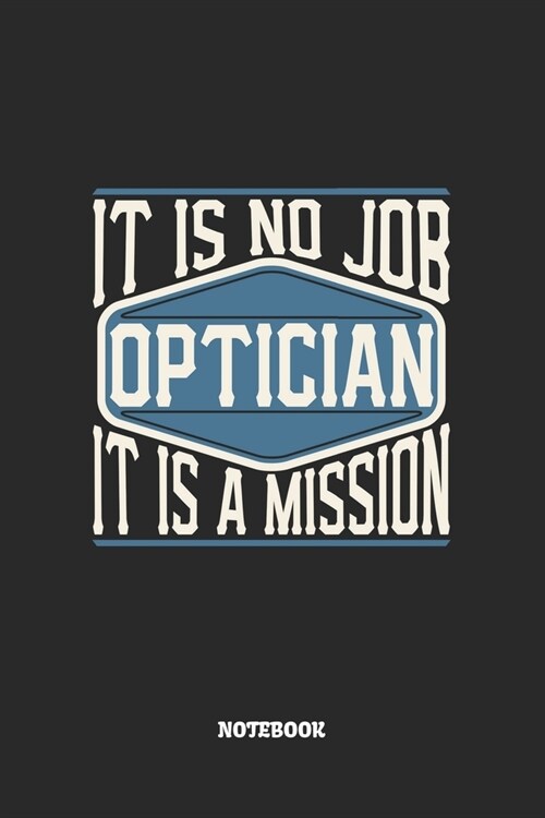 Optician Notebook - It Is No Job, It Is A Mission: Optiker Notizbuch / Tagebuch / Heft mit Linierten Seiten. Notizheft mit Linien, Journal, Planer f? (Paperback)