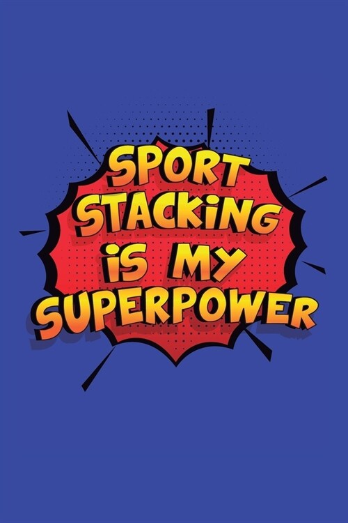 Sport Stacking Is My Superpower: A 6x9 Inch Softcover Diary Notebook With 110 Blank Lined Pages. Funny Sport Stacking Journal to write in. Sport Stack (Paperback)