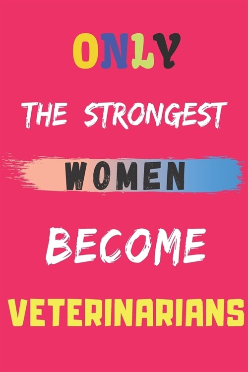 Only the Strongest Women Become Veterinarians: lined notebook, Veterinarian appreciation gift (Paperback)