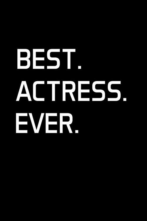 Best. Actress. Ever.: Actress Gifts For Women - Blank Lined Notebook Journal - (6 x 9 Inches) - 120 Pages (Paperback)