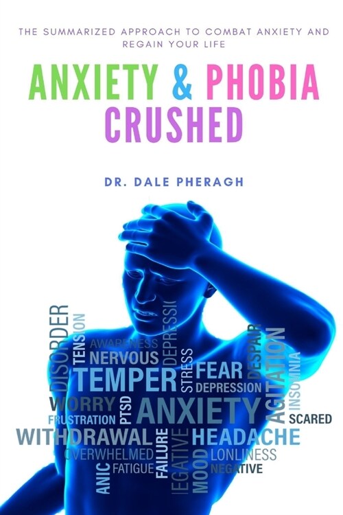 Anxiety & Phobia Crushed: The Summarized Approach to Combat Anxiety and Regain your Life (Paperback)