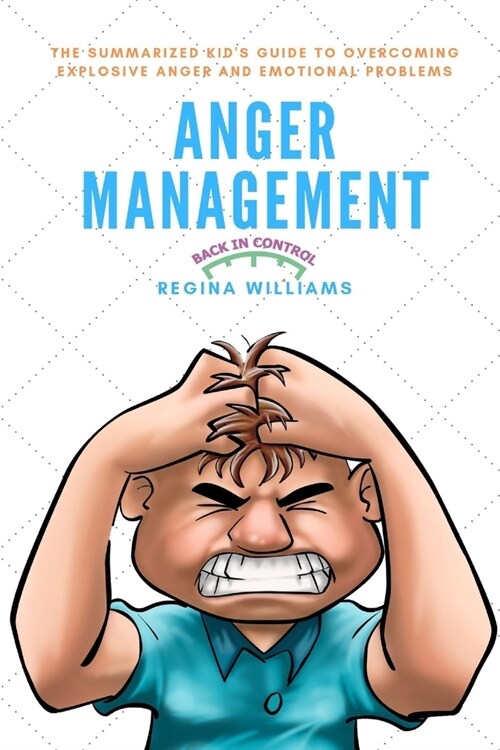 Anger Management: The Summarized Kids Guide to Overcoming Explosive Anger and Emotional Problems (Paperback)