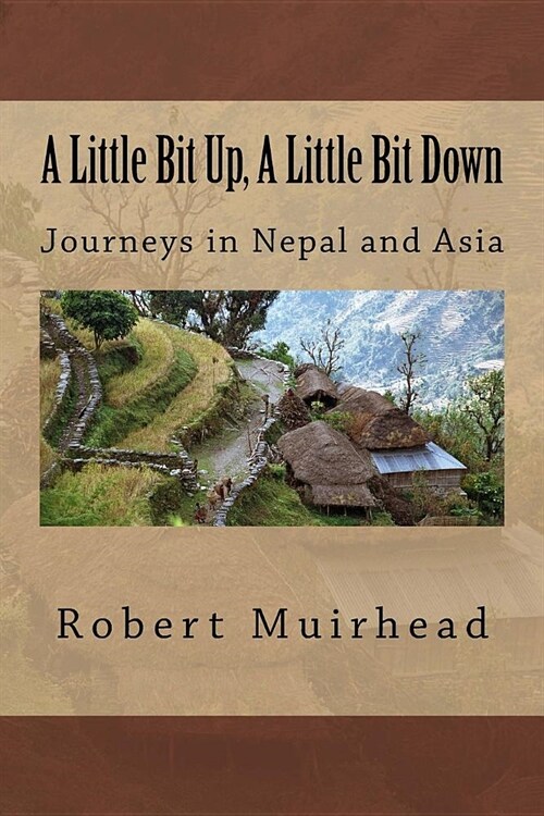 A Little Bit Up, A Little Bit Down: Journeys in Nepal and Asia (Paperback)