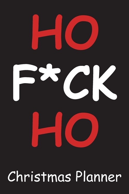 Ho F*ck Ho Christmas Planner: Holiday Organizer for Christmas, December Calendar, To-Do Lists, Gift Ideas... (Paperback)