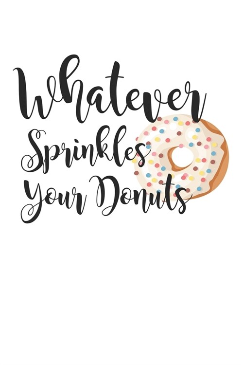 Whatever Sprinkles Your Donuts: Composition Lined Notebook Journal For Women And Girls for Tracking water intake, sleep tracking, Daily tracking. (Paperback)