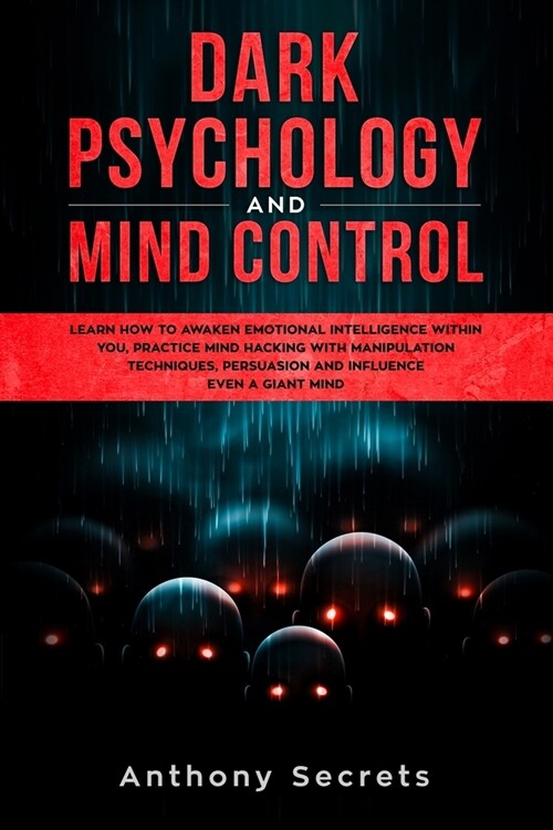 Dark Psychology and Mind Control: Learn How to Awaken Emotional Intelligence within You, Practice Mind Hacking with Manipulation Techniques, Persuasio (Paperback)