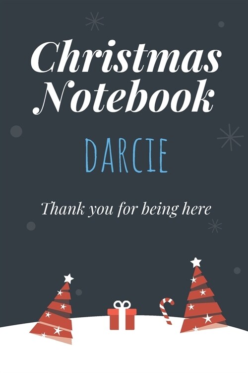 Christmas Notebook: Darcie - Thank you for being here - Beautiful Christmas Gift For Women Girlfriend Wife Mom Bride Fiancee Grandma Grand (Paperback)