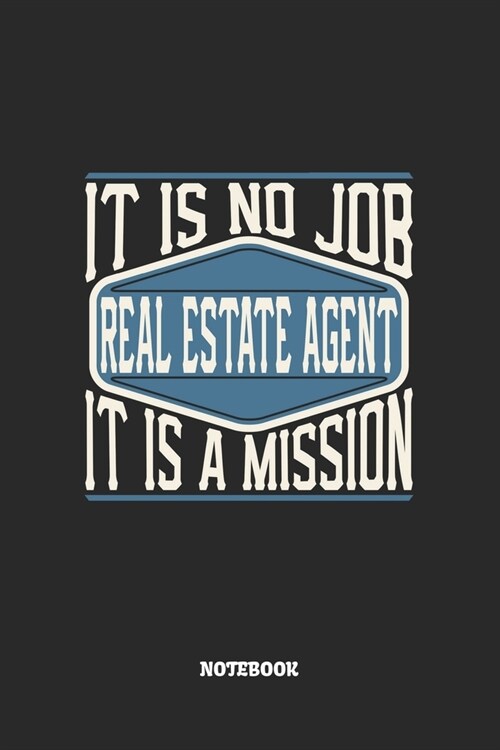 Real Estate Agent Notebook - It Is No Job, It Is A Mission: Immobilienmakler Notizbuch / Tagebuch / Heft mit Karierten Seiten. Notizheft mit Wei?n Ka (Paperback)