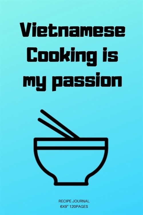 Veitnam Cooking is my passion: A blank Recipe Journal to write Ideas Notebook Kitchen Novelty Gift Diary for Vietnam kitchen cook Lovers, Lined (Paperback)