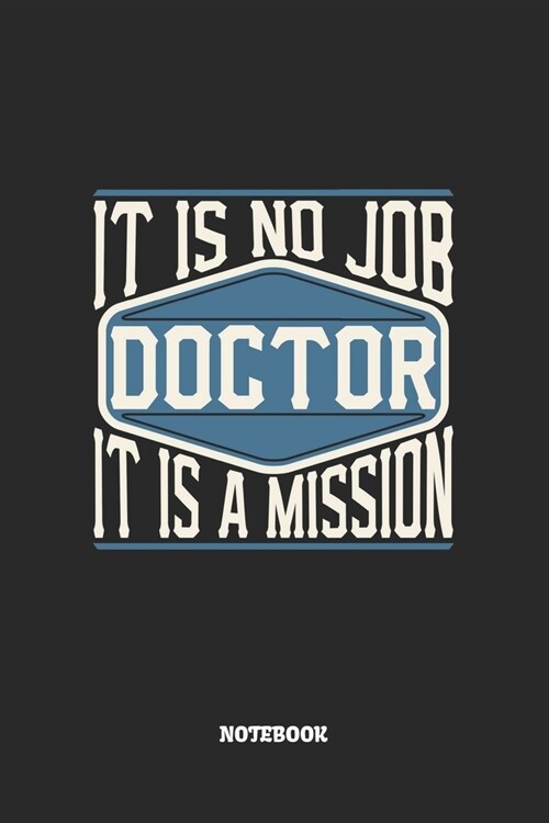 Doctor Notebook - It Is No Job, It Is A Mission: Arzt Notizbuch / Tagebuch / Heft mit Karierten Seiten. Notizheft mit Wei?n Karo Seiten, Malbuch, Jou (Paperback)