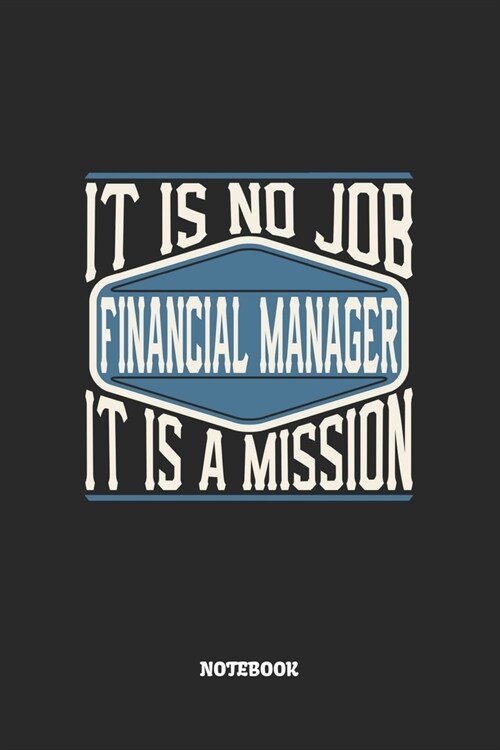 Financial Manager Notebook - It Is No Job, It Is A Mission: Finanzmanager Notizbuch / Tagebuch / Heft mit Karierten Seiten. Notizheft mit Wei?n Karo (Paperback)