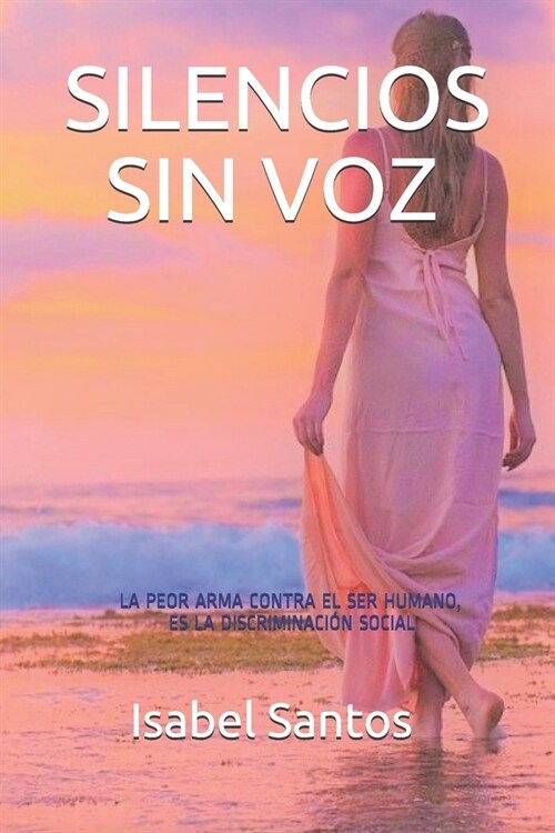 Silencios Sin Voz: La Peor Arma Contra El Ser Humano Es La Discriminaci? Social (Paperback)