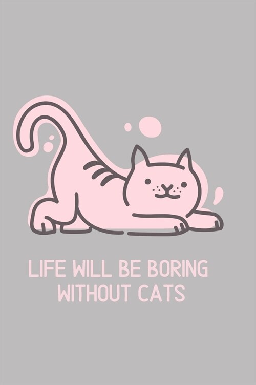 Life will be boring without cats: Blank Lined Cat Lover Notebook Journal & Planner - Funny Humor Animal Notebook Gift (Paperback)