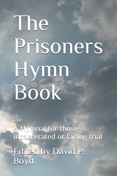 The Prisoners Hymn Book: A Hymnal for those incarcerated or facing trial (Paperback)