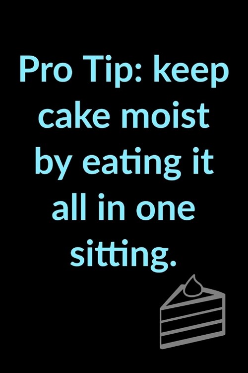 Pro Tip: Keep Cake Moist, Eat In One Sitting - Unique Funny Baking Cake Saying - Lined Notebook - Gifts For Cake & Baking Lover (Paperback)