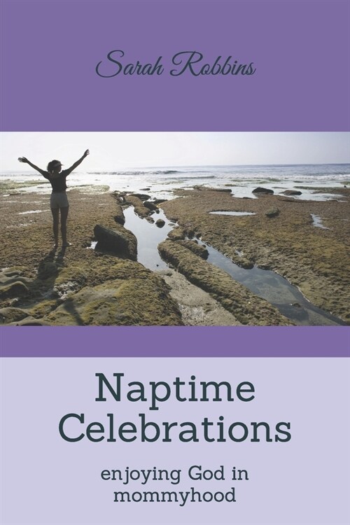 Naptime Celebrations: Enjoying God in Mommyhood (Paperback)