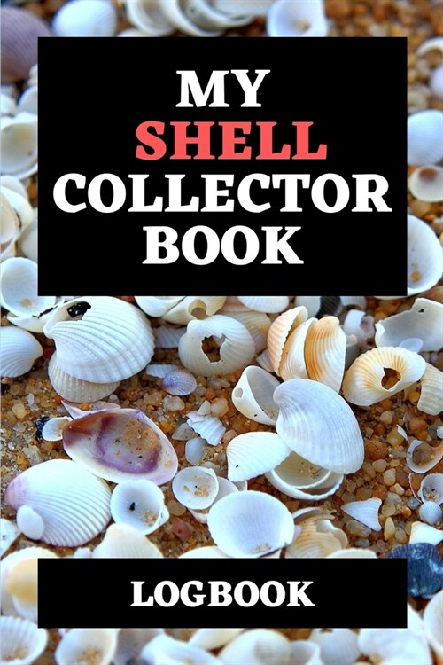 My Shell Collector Book Logbook: 6x9 (a5) / Shell collection Notebook for collectors / detailed fill options (Paperback)