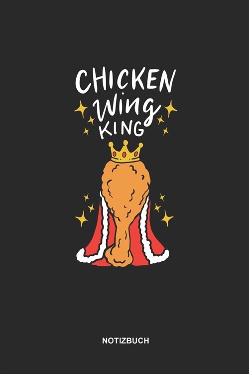 Notizbuch Chicken Wing King Punkteraster: 6 x 9 Zoll (ca. DIN A5) I 120 Seiten Dot Grid Punkteraster I Notizbuch I Fast Food I frittierte H?nchenfl? (Paperback)